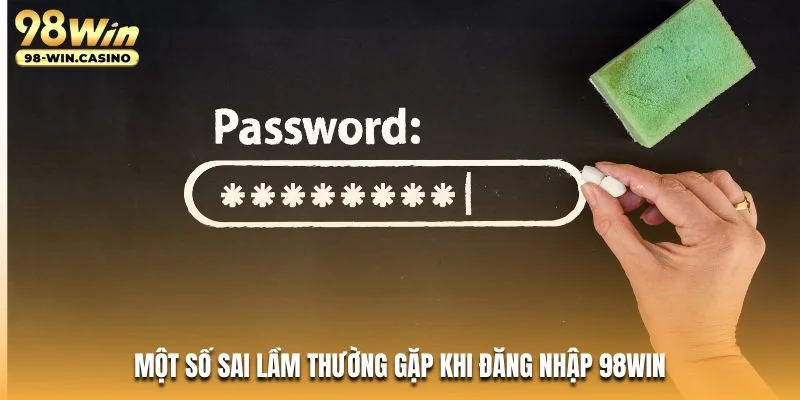 Một số sai lầm thường gặp khi đăng nhập 98Win